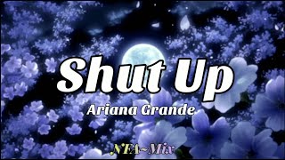 Shut Up ~ Ariana Grande (Lyrics Video)