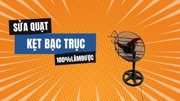 Hướng dẫn sửa quạt bị kẹt trục Bó bạc không quay Chi tiết nhất!