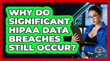 Why Do Significant HIPAA Data Breaches Still Occur? - SecurityFirstCorp.com
