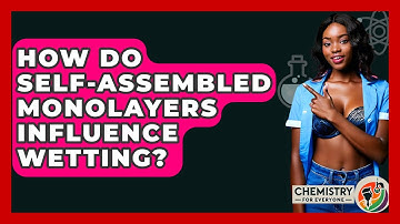 How Do Self-Assembled Monolayers Influence Wetting? - Chemistry For Everyone