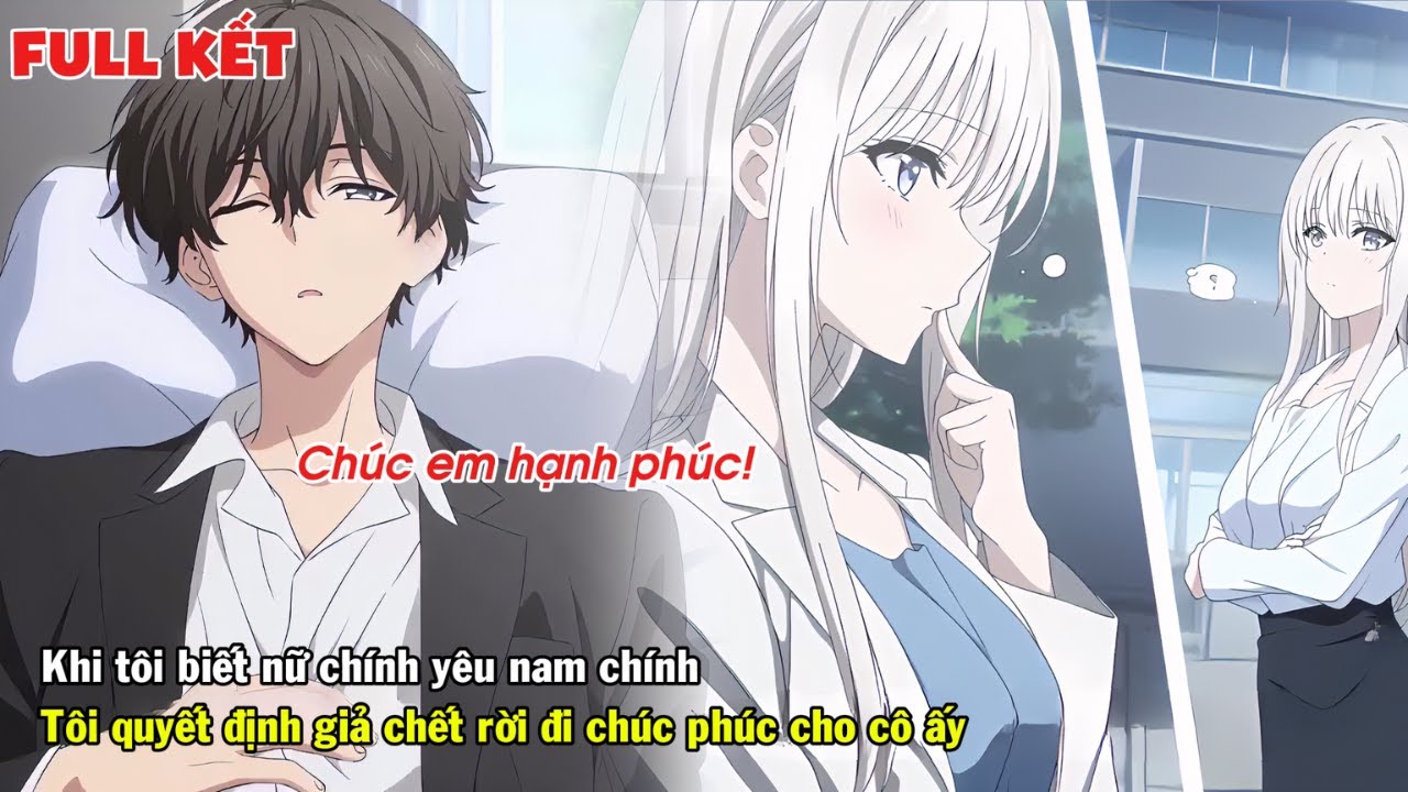 FULL | KHI BIẾT NỮ CHÍNH KHÔNG YÊU MÌNH TÔI GIẢ CHÍT RỜI ĐI CHÚC PHÚC CHO CÔ ẤY