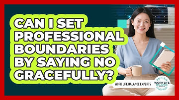 Can I Set Professional Boundaries By Saying No Gracefully? - Work Life Balance Experts