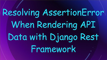 Resolving AssertionError When Rendering API Data with Django Rest Framework