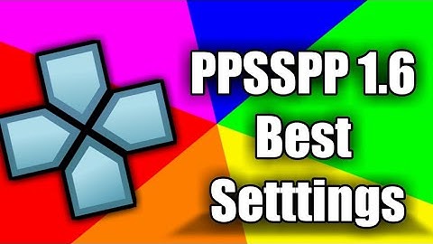 PPSSPP 1.6 Best Settings for 60Fps/Full Speed Gameplay