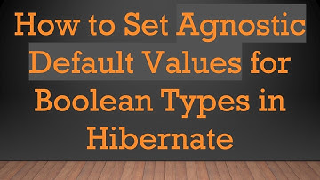 How to Set Agnostic Default Values for Boolean Types in Hibernate