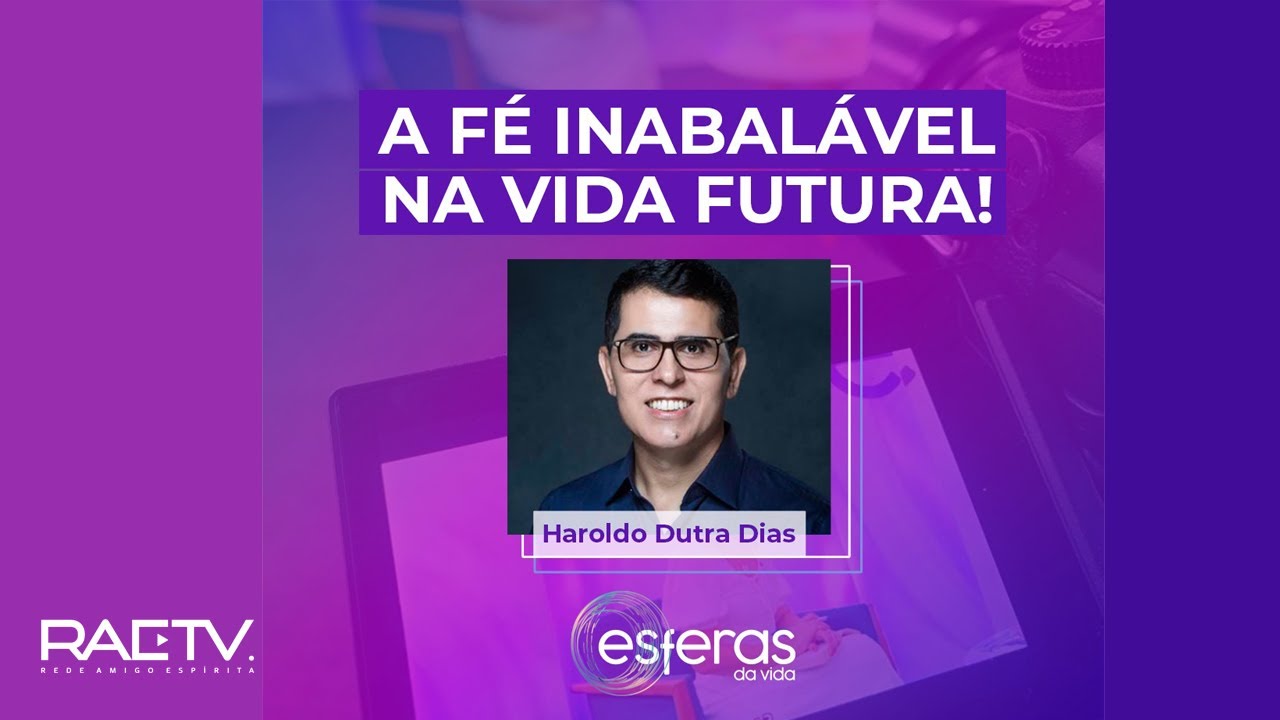 A FÉ INABALÁVEL NA VIDA FUTURA - Esferas da Vida com Haroldo Dutra Dias