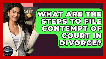 What Are The Steps To File Contempt Of Court In Divorce? - Get Divorce Answers