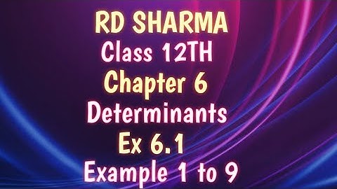 RD Sharma | Class 12 | Chapter 6 | Determinants | Ex 6.1 | Example 1 to 9 |
