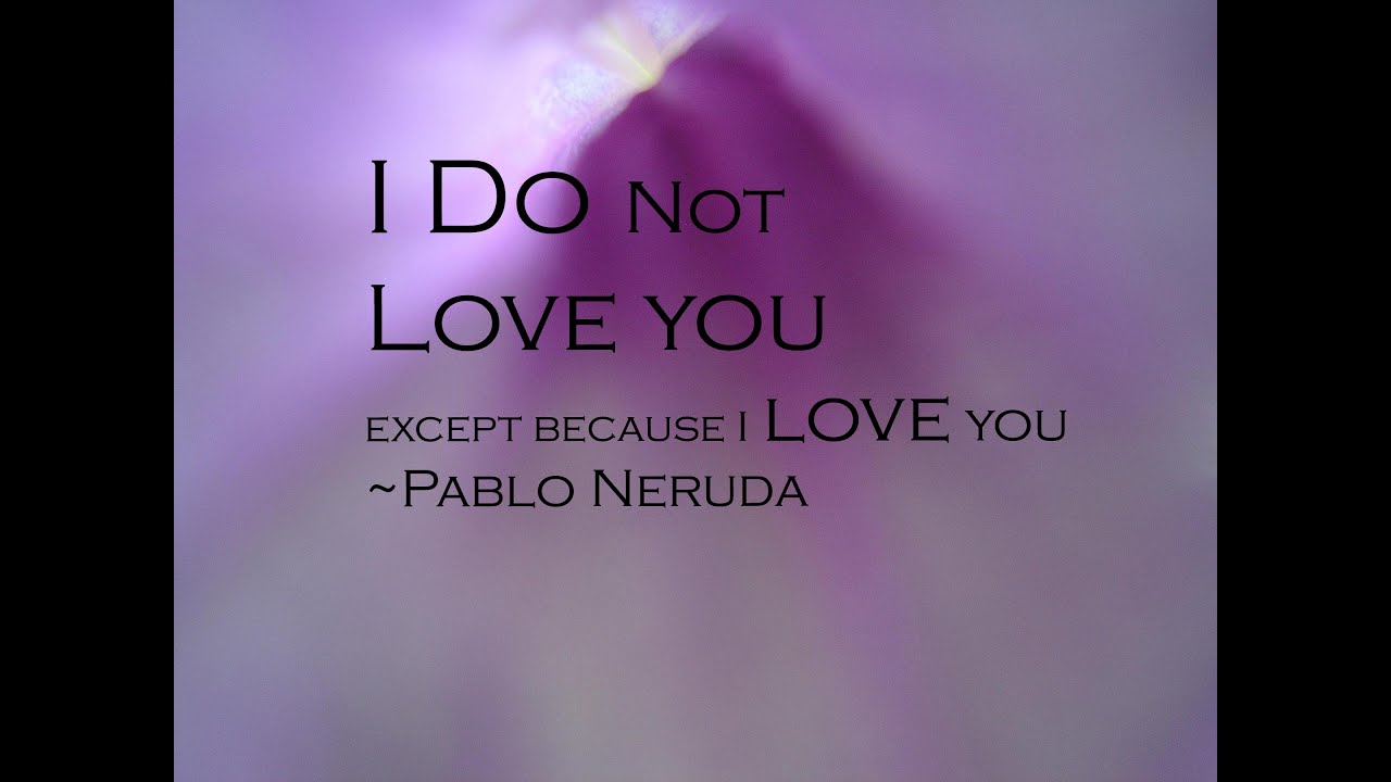 Pablo Neruda - I Do Not Love You Except Because I Love You (read by ...