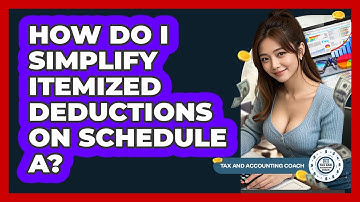 How Do I Simplify Itemized Deductions On Schedule A? - Tax and Accounting Coach