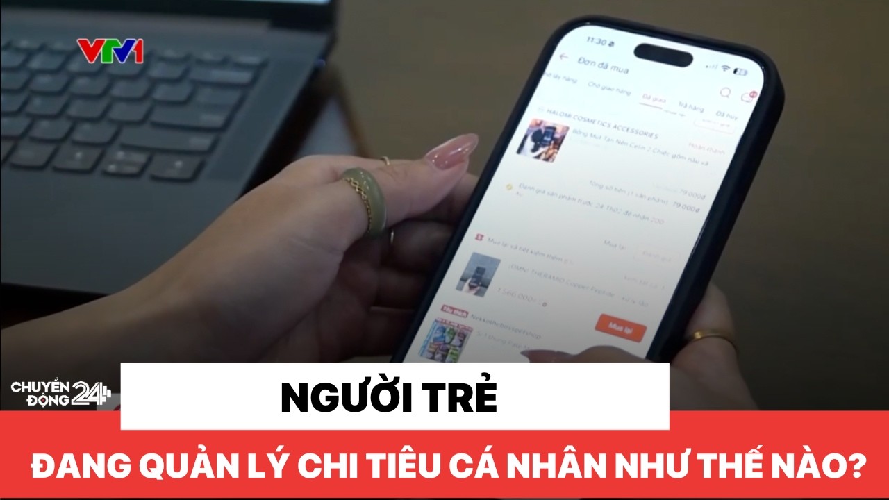 Người trẻ đang quản lý chi tiêu cá nhân như thế nào? | Tiêu điểm Chuyển động 24H