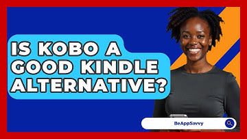 Is Kobo A Good Kindle Alternative? - Be App Savvy