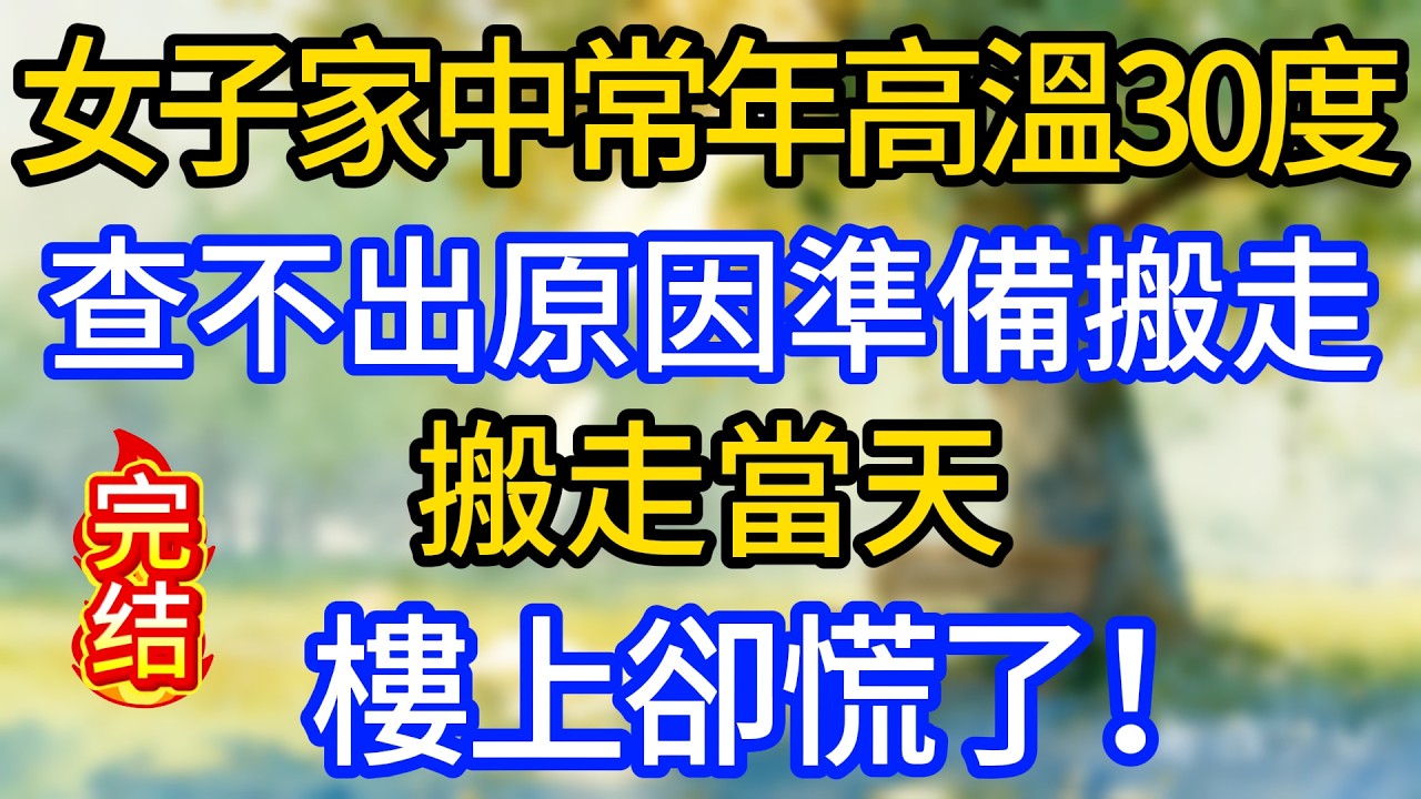 女子家中常年高溫30度，查不出原因準備搬走，搬走當天樓上卻慌了！
