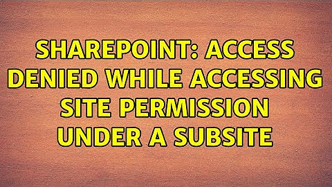 Sharepoint: Access denied while accessing Site Permission under a subsite (2 Solutions!!)