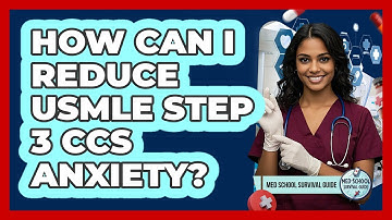 How Can I Reduce USMLE Step 3 CCS Anxiety? - Med School Survival Guide