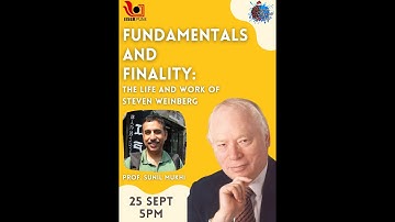 Fundamentals and Finality: The life and work of Steven Weinberg” | by Prof. Sunil Mukhi
