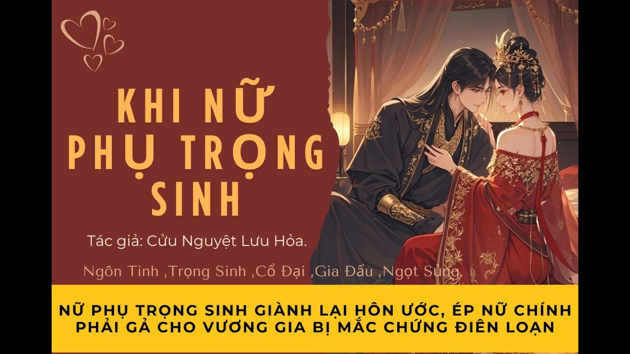 1 - Khi nữ phụ trọng sinh - Trọng Sinh ,Cổ Đại ,Gia Đấu , Ngọt Sủng.