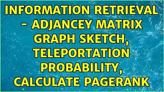 Information Retrieval - Adjancey Matrix Graph Sketch, Teleportation Probability, Calculate Pagerank
