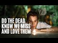 Do The Dead Know We Miss And Love Them