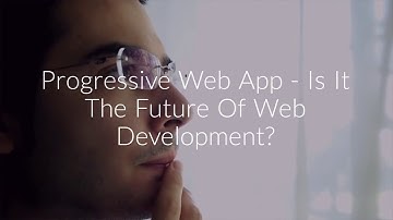 Progressive Web App - Is It the Future Of Web Development?