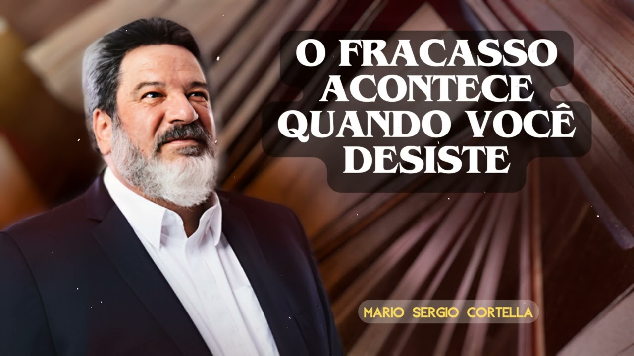 O FRACASSO ACONTECE QUANDO VOCÊ DESISTE | MARIO SERGIO CORTELLA