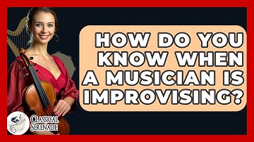 How Do You Know When A Musician Is Improvising? - Classical Serenade