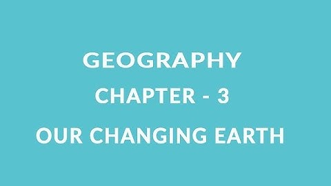 Our Changing Earth - Chapter 3 Geography NCERT class 7