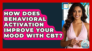 How Does Behavioral Activation Improve Your Mood With CBT? - CBT Toolkit