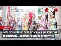 Int'l Tourists Flock to China to Explore Traditional Spring Festival Festivities