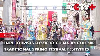 Int'l Tourists Flock to China to Explore Traditional Spring Festival Festivities