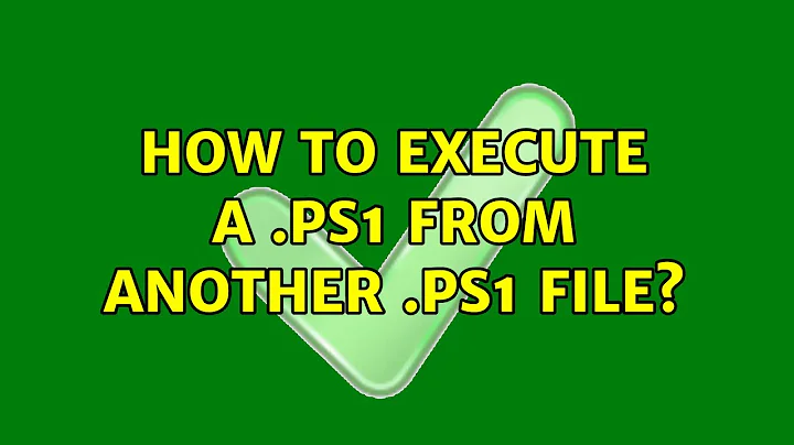 How to execute a .ps1 from another .ps1 file? (4 Solutions!!)