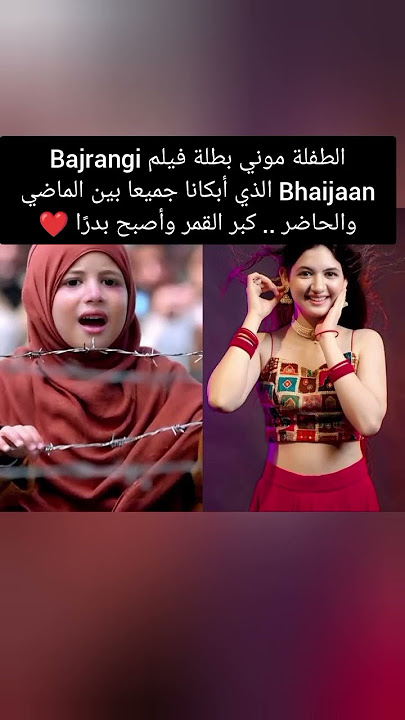 الطفلة موني بطلة فيلم Bajrangi Bhaijaan الذي أبكانا جميعا بين الماضي والحاضر. كبر القمر وأصبح بدرًا