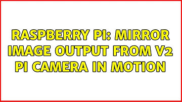 Raspberry Pi: Mirror image output from v2 pi camera in motion (2 Solutions!!)