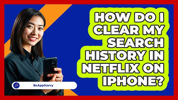 How do I clear my search history in Netflix on iPhone? - Be App Savvy