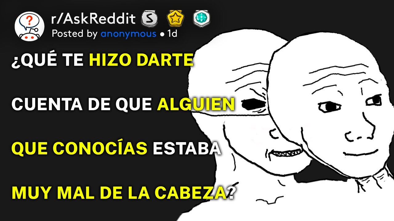 ¿Qué te hizo darte cuenta de que alguien que conocías estaba muy mal de la cabeza? (r/AskReddit)