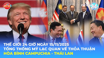 THẾ GIỚI 24 GIỜ NGÀY 15/11/2025 | TỔNG THỐNG MỸ LẠC QUAN VỀ THỎA THUẬN HÒA BÌNH CAMPUCHIA - THÁI LAN