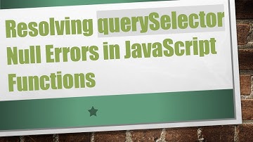 Resolving querySelector Null Errors in JavaScript Functions