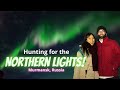 Northern Lights Hunting in Murmansk, Russia | How We Increased Our Chance to See the Aurora Borealis