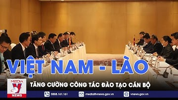 Lào-Việt Nam tăng cường công tác đào tạo bồi dưỡng cán bộ và nghiên cứu - VNews