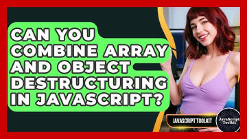 Can You Combine Array And Object Destructuring In JavaScript? - JavaScript Toolkit