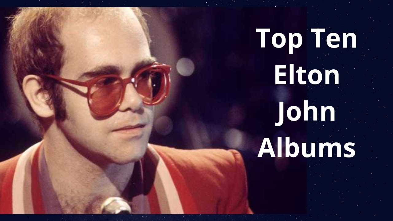 Top Ten Elton John Albums The Ten Best Albums from The Rocketman
