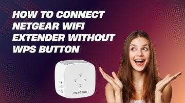 How to Connect Netgear WiFi Extender Without WPS Button?