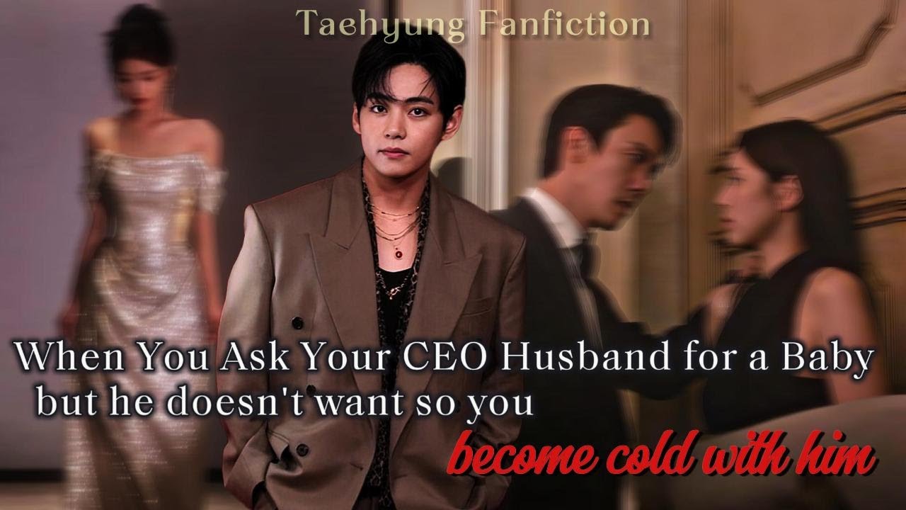 When You Ask Your CEO Husband for Baby but he doesn't want so you become cold with him ||Taehyung FF