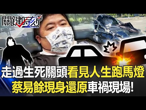 走過生死關頭「看見人生跑馬燈」 蔡易餘歷劫歸來現身「還原車禍現場」！【關鍵時刻】20220707-5 劉寶傑 李正皓 蔡易餘