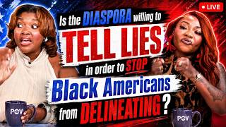 Is the DIASPORA willing to TELL LIES in order to STOP Black Americans from DELINEATING