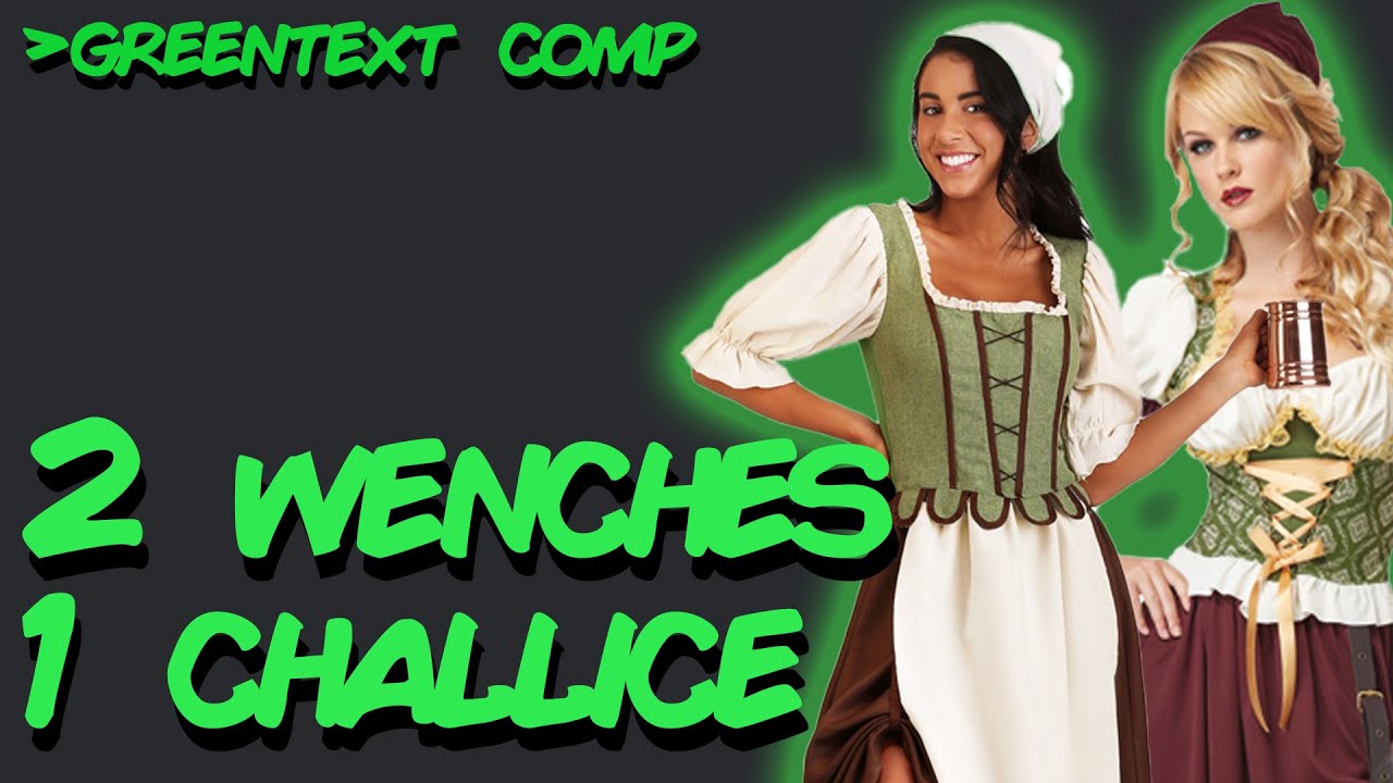Greentext Comp Two Wenches One Challice Youtube