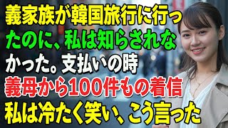 義家族が韓国旅行に行ったのに、私は知らされなかった。そこで私は両親を連れて旅行へ。支払いの時、義母から100件もの着信。私は冷たく笑い、こう言った――『どちら様ですか？