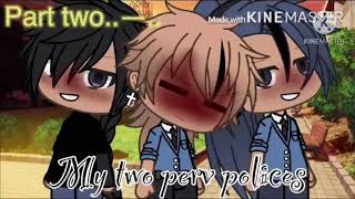My two perv polices part 2 (gacha life) (gay poly)-trash