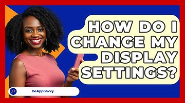 How Do I Change My Display Settings? - Be App Savvy