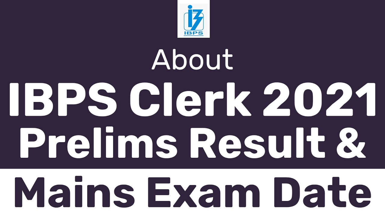 IBPS CLERK 2021 PRELIMS RESULT | ABOUT IBPS CLERK 2021 PRE RESULT & IBPS CLERK 2021 MAINS EXAM DATE